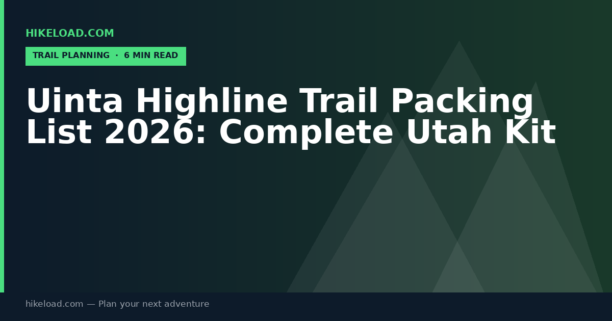 Uinta Highline Trail Packing List 2026 Complete Utah Kit HikeLoad Uinta Highline Trail Packing List 2026