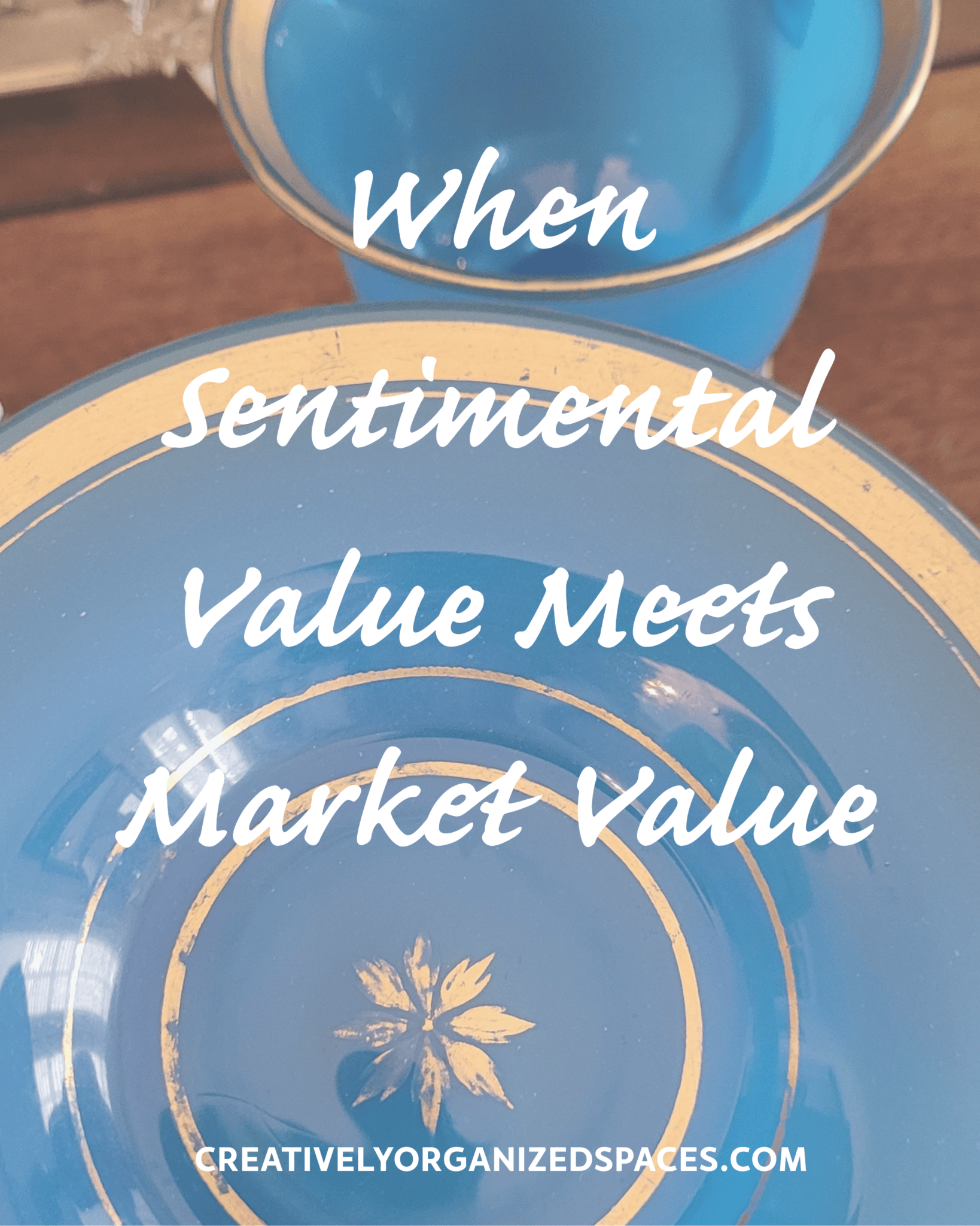 White script text 'Sentimental vs Market Value' overlays a teacup set of bright blue and gold vintage chinaware.