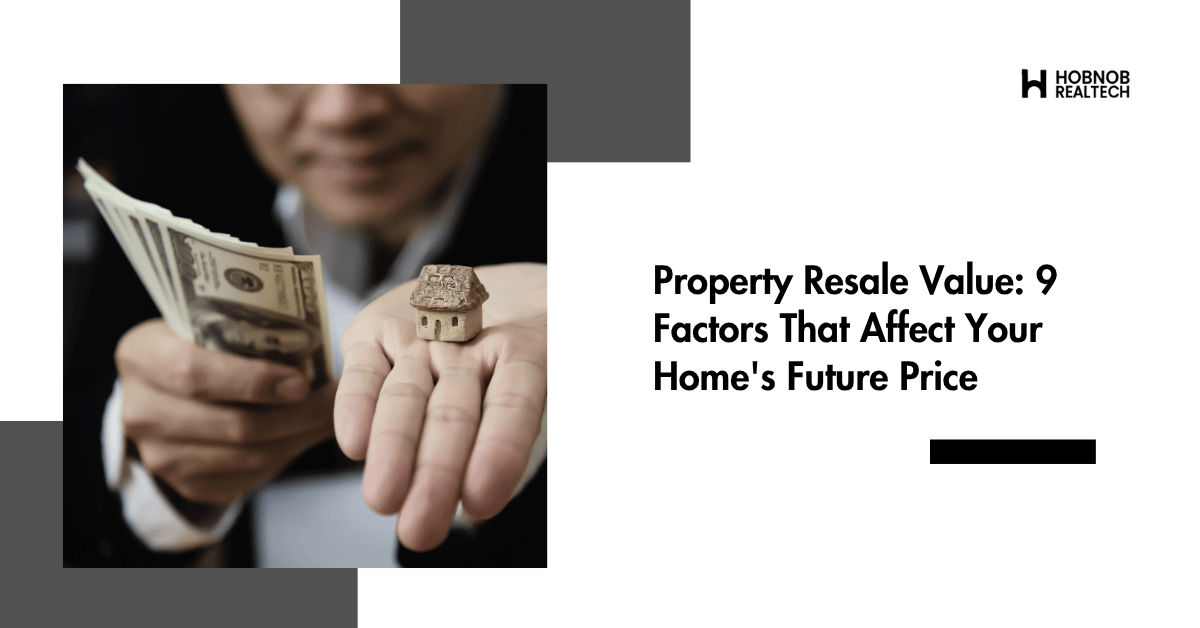 Property Resale Value: 9 Factors That Affect Your Home’s Future Price