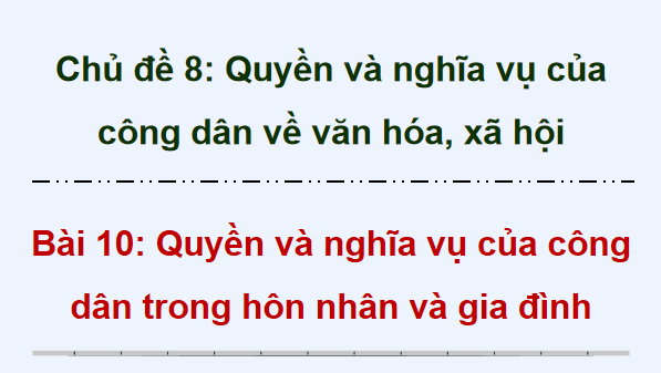 Giáo án điện tử KTPL 12 Cánh diều Bài 10: Quyền và nghĩa vụ của công dân trong hôn nhân và gia đình | PPT Kinh tế Pháp luật 12
