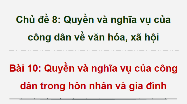 Giáo án điện tử KTPL 12 Kết nối tri thức Bài 10: Quyền và nghĩa vụ của công dân trong hôn nhân và gia đình | PPT Kinh tế Pháp luật 12