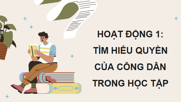 Giáo án điện tử KTPL 12 Chân trời sáng tạo Bài 11: Quyền và nghĩa vụ của công dân trong học tập | PPT Kinh tế Pháp luật 12