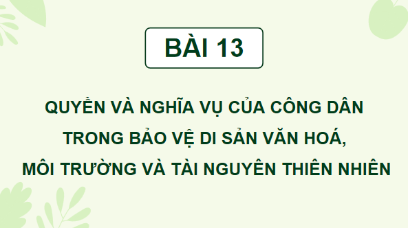 Giáo án điện tử KTPL 12 Chân trời sáng tạo Bài 13: Quyền và nghĩa vụ của công dân trong bảo vệ di sản văn hoá, môi trường và tài nguyên thiên nhiên | PPT Kinh tế Pháp luật 12