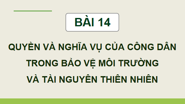 Giáo án điện tử KTPL 12 Cánh diều Bài 14: Quyền và nghĩa vụ của công dân trong bảo vệ môi trường và tài nguyên thiên nhiên | PPT Kinh tế Pháp luật 12