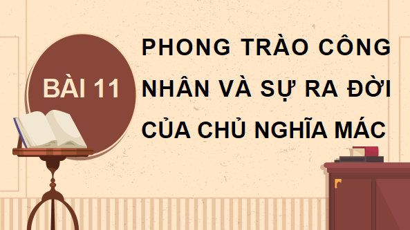 Giáo án điện tử Lịch Sử 8 Chân trời sáng tạo Bài 11: Phong trào công nhân và sự ra đời của chủ nghĩa Mác | PPT Sử 8