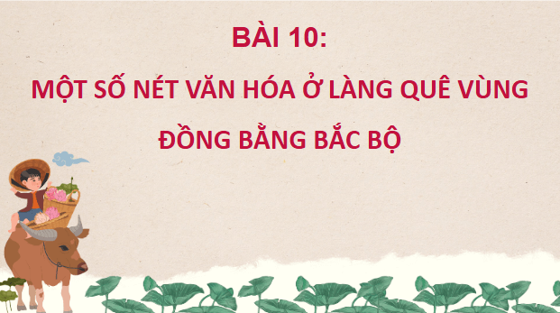 Giáo án điện tử Lịch Sử và Địa Lí lớp 4 Chân trời sáng tạo Bài 10: Một số nét văn hoá ở làng quê vùng đồng bằng Bắc Bộ | PPT Lịch Sử và Địa Lí 4