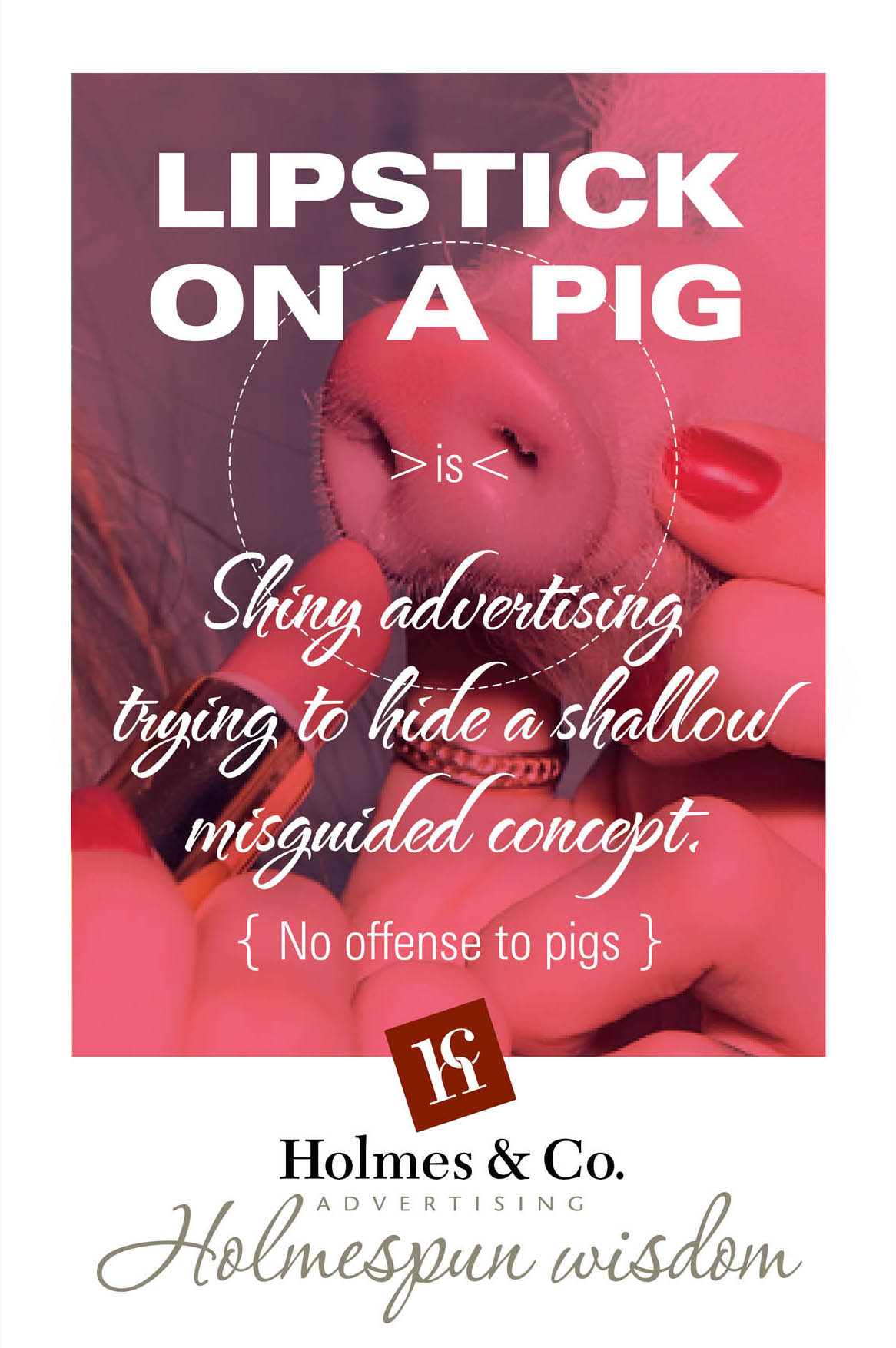 Putting lipstick on a pig. Holmes & Co. Advertising