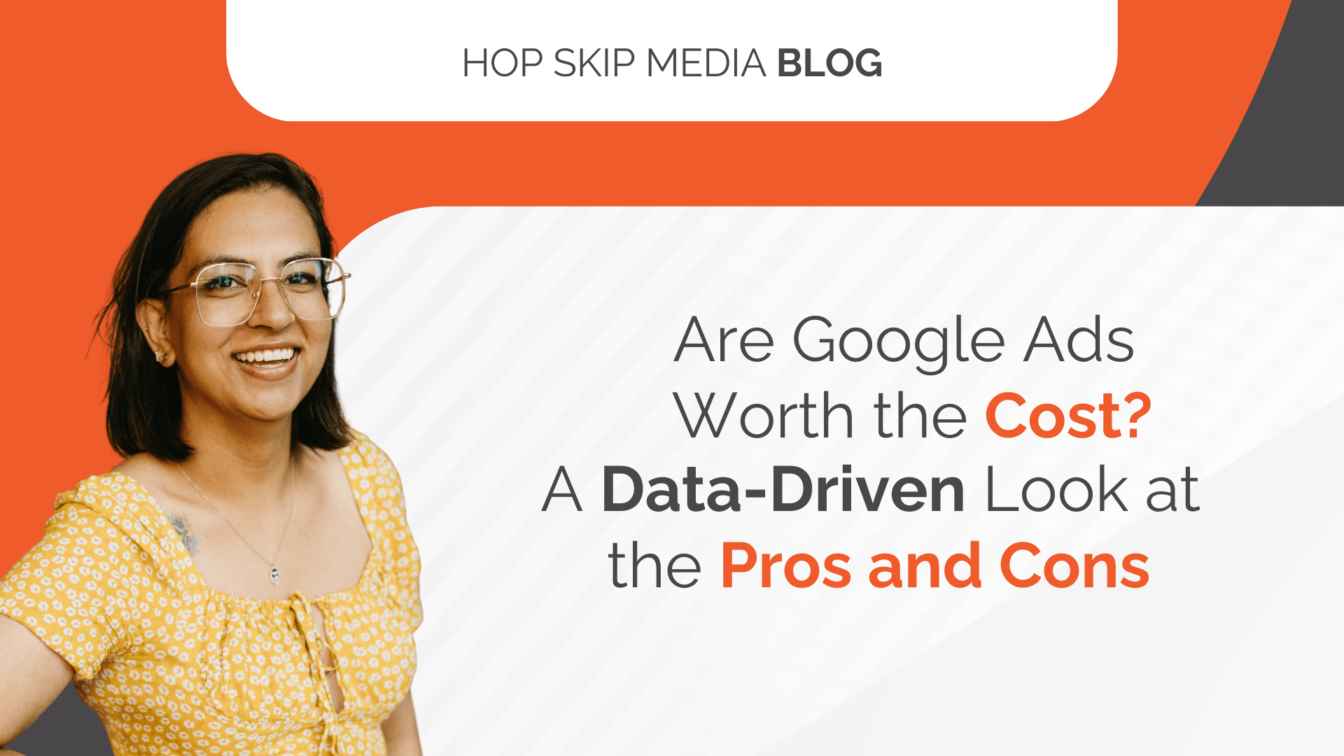 Smiling woman in glasses stands next to text reading, "Are Google Ads Worth the Investment? A Data-Driven Look at the Pros and Cons" on a Hop Skip Media Blog graphic.