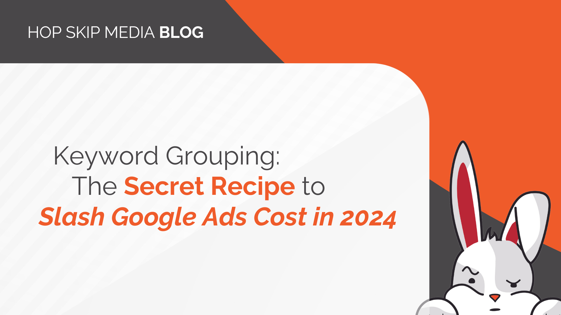 Blog header with text: "Keyword Grouping: Your Secret Recipe to Slash Google Ads Cost in 2024," featuring a cartoon bunny on the right, ready to hop into action with expert keyword grouping tips.