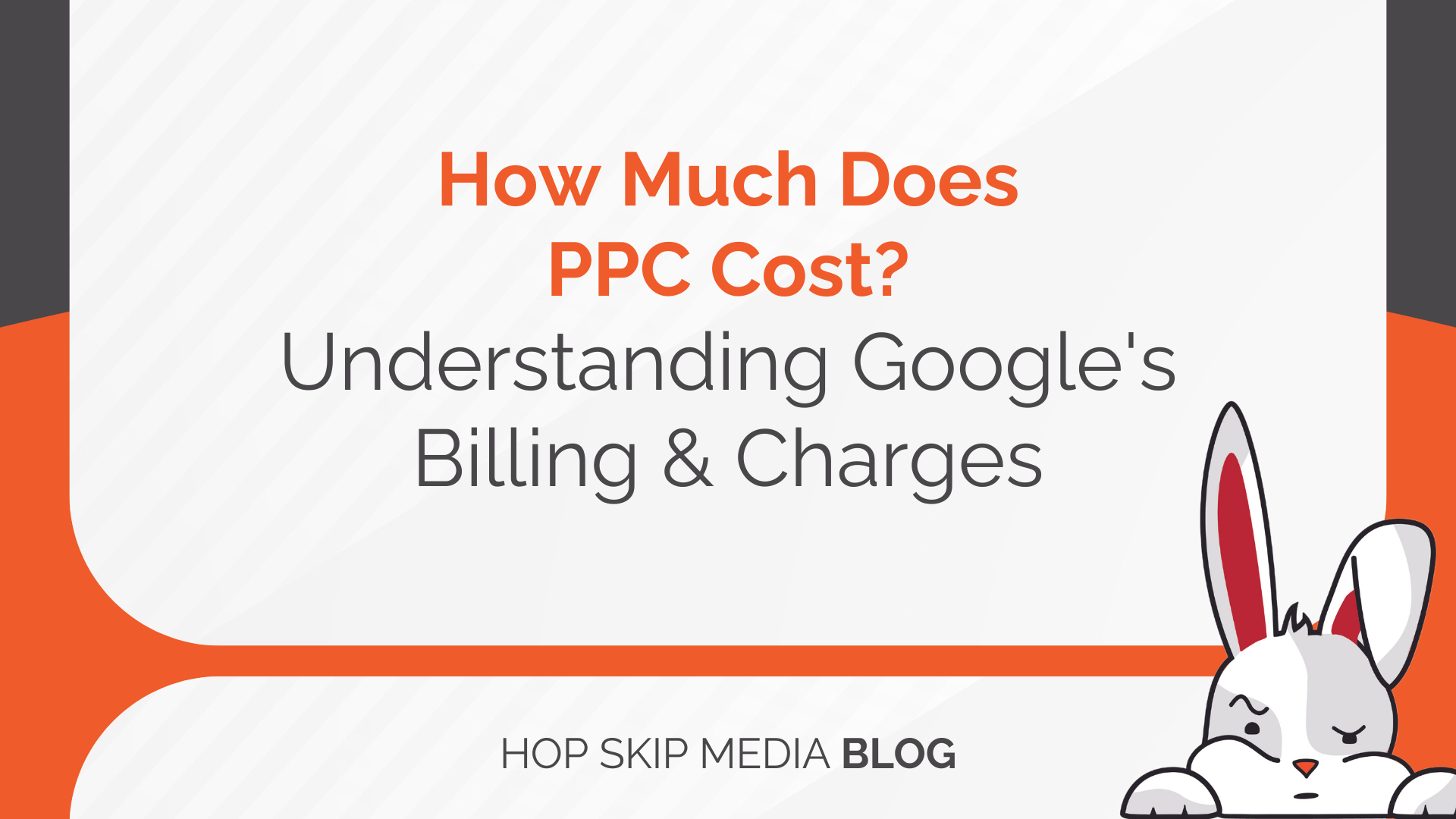 Text graphic with the title "How Much Does PPC Cost? Understanding Google's Billing & Charges," featuring a cartoon bunny in the bottom right corner. Logo text: "HOP SKIP MEDIA BLOG." Explores how much it costs to run Google Ads and average PPC cost.
