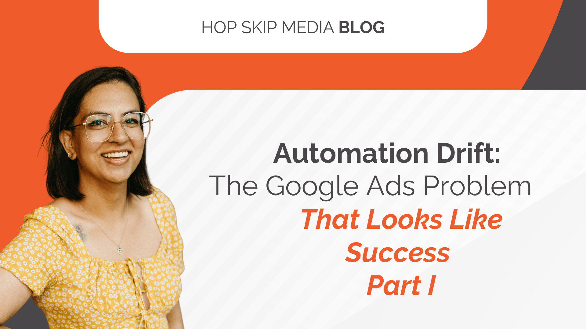 A woman with glasses and a yellow top smiles next to text that reads "Automation Drift: The Google Ads Automation Problem That Looks Like Success Part I – Hop Skip Media Blog.