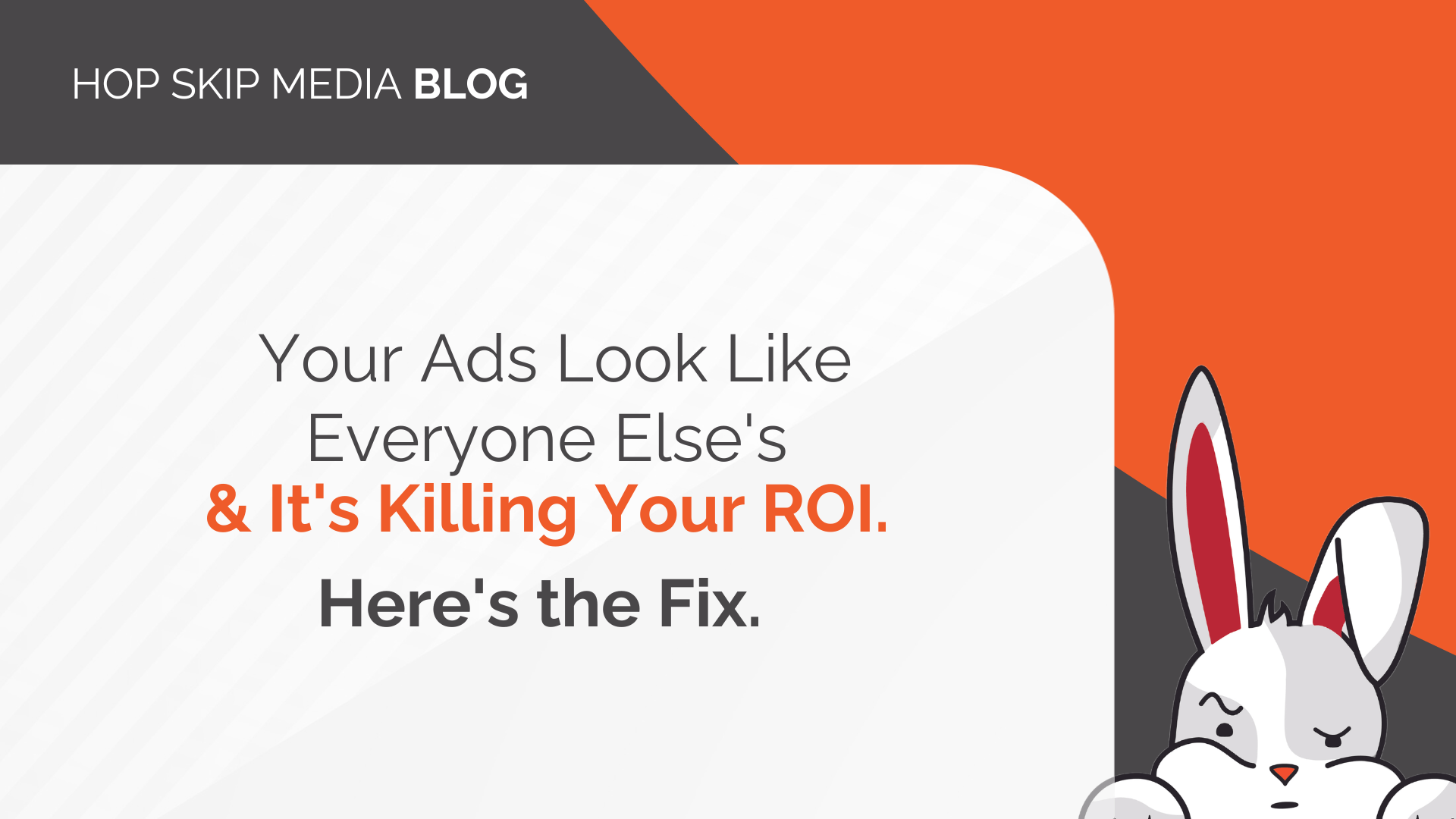 A blog graphic with the text: "Your ads look like everyone else's & it's killing your ROI. Here's the fix." Features a cartoon rabbit in the bottom right corner—perfect for anyone ready to boost their advertising strategy and increase ROI.