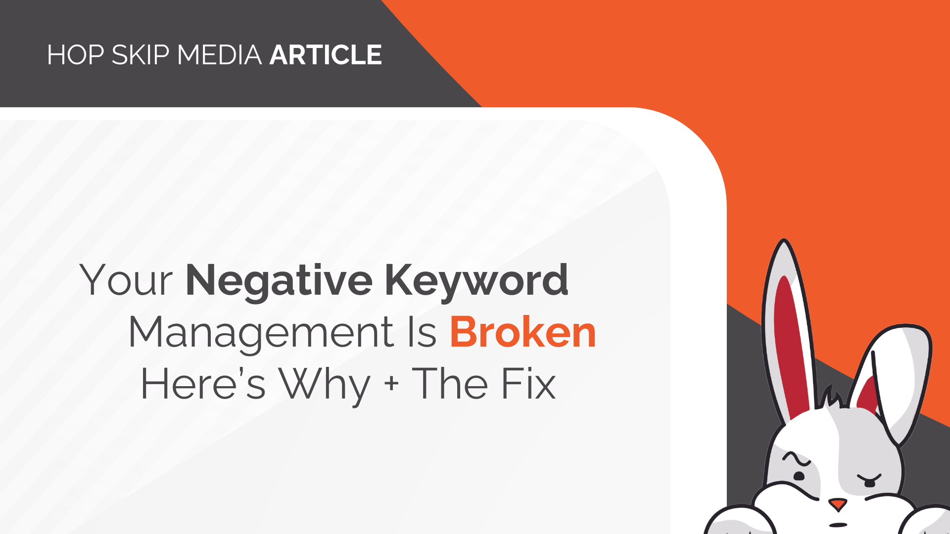 A graphic with the text "Your Negative Keyword Management Is Broken: Here’s Why + The Fix" and a cartoon white rabbit in the lower right corner highlights common issues with Negative Keyword Management.