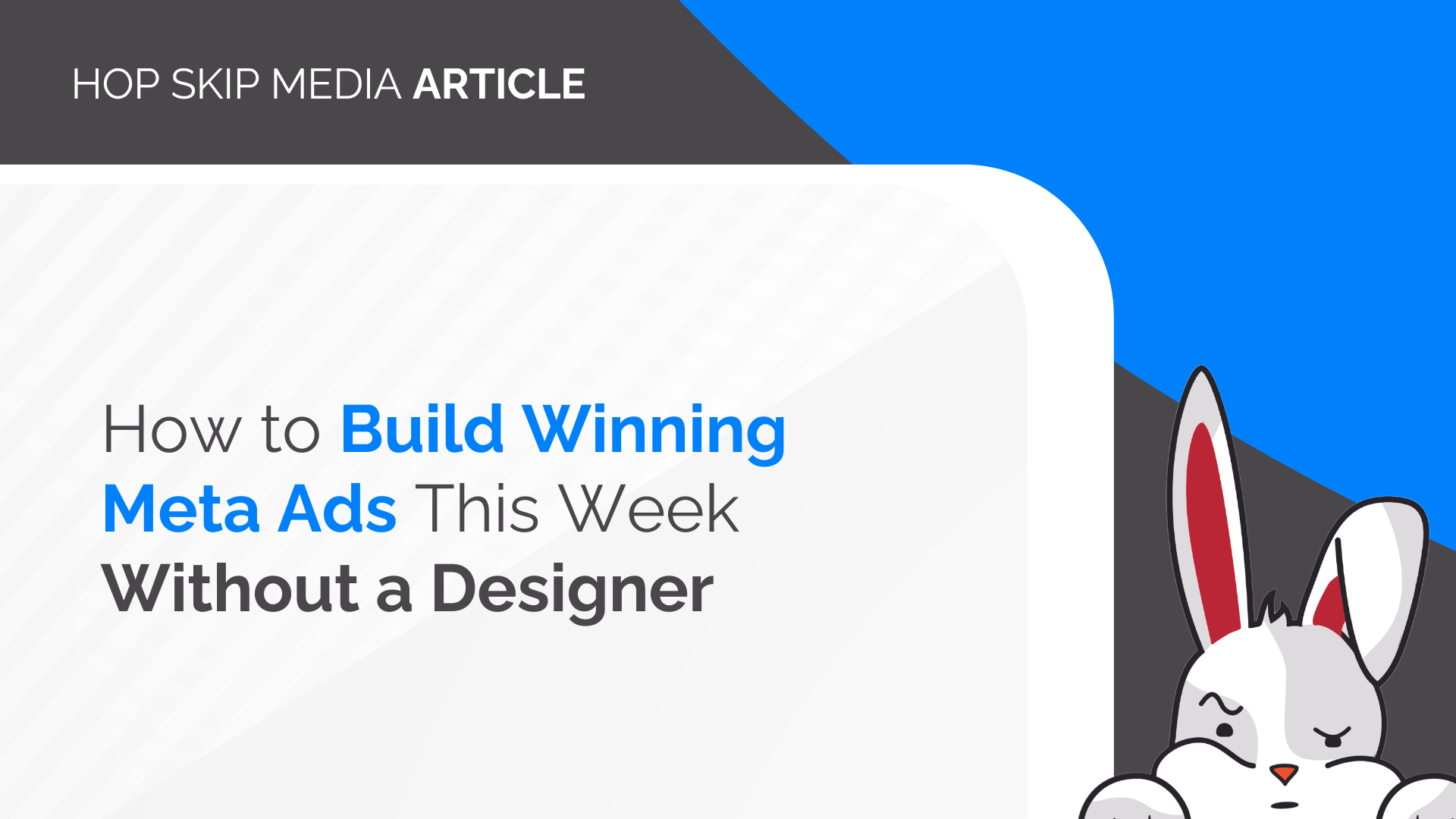 Article title reads “How to Build Winning Meta Ads This Week Without a Designer” with a cartoon rabbit peeking from the bottom right corner, adding a playful touch to your guide on mastering Meta Ads.