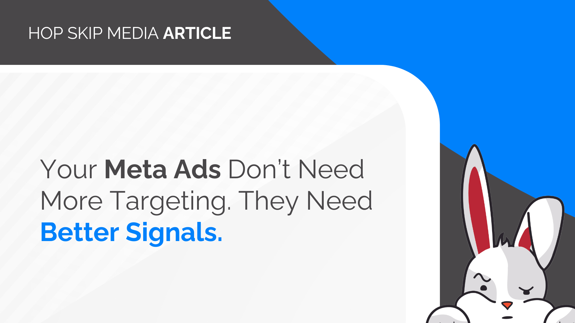 A graphic with text saying, “Your Meta Ads don’t need more targeting. They need better signals.” A cartoon rabbit peeks in from the lower right corner, highlighting the importance of staying updated with the latest meta ads updates news right inside Meta Ads Manager.