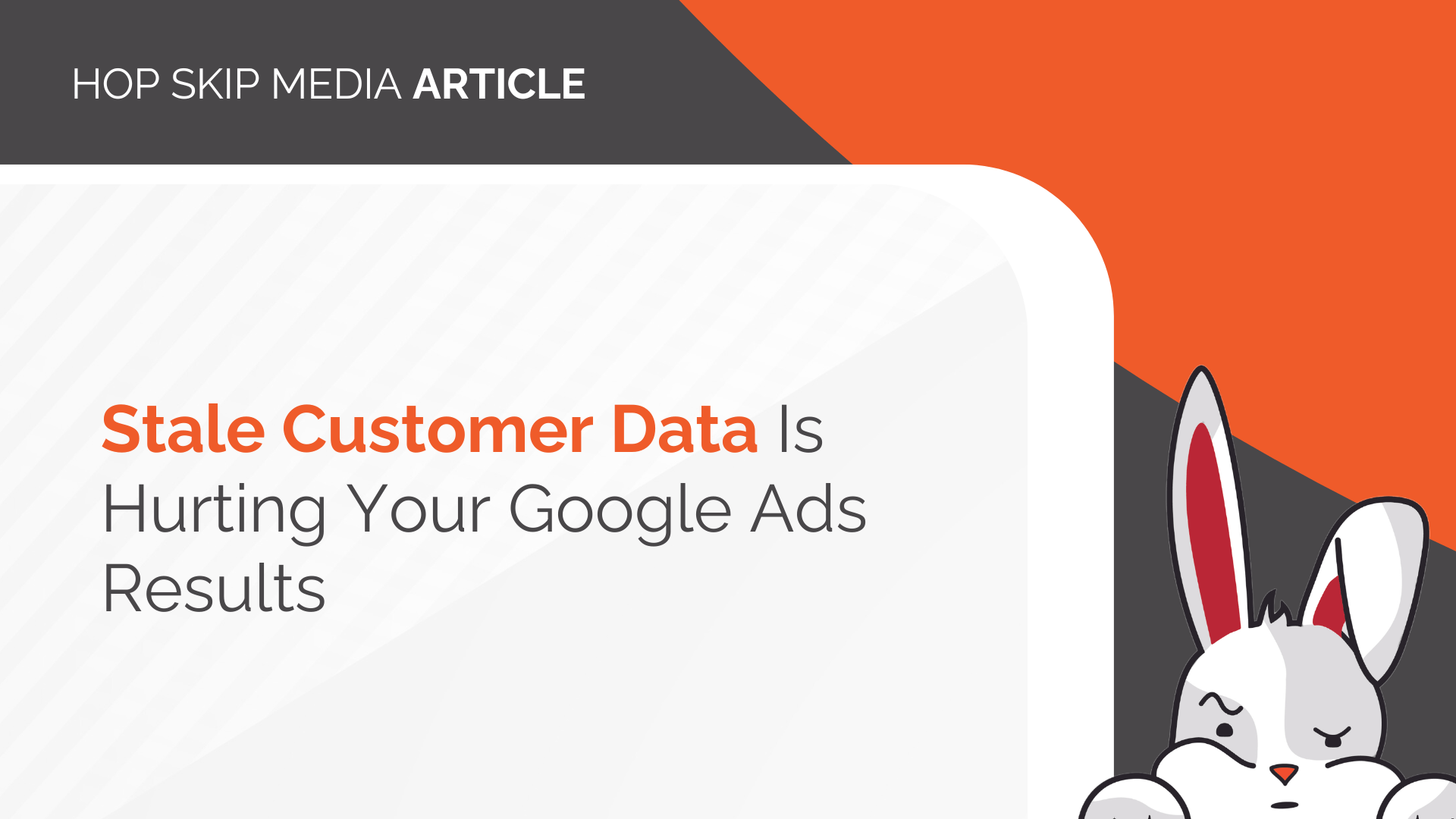 A white and orange graphic with the text “Stale Customer Data Is Hurting Your Google Ads Results,” featuring a cartoon rabbit peeking up in the bottom right corner, highlights the importance of keeping your customer match in Google Ads updated for optimal performance.