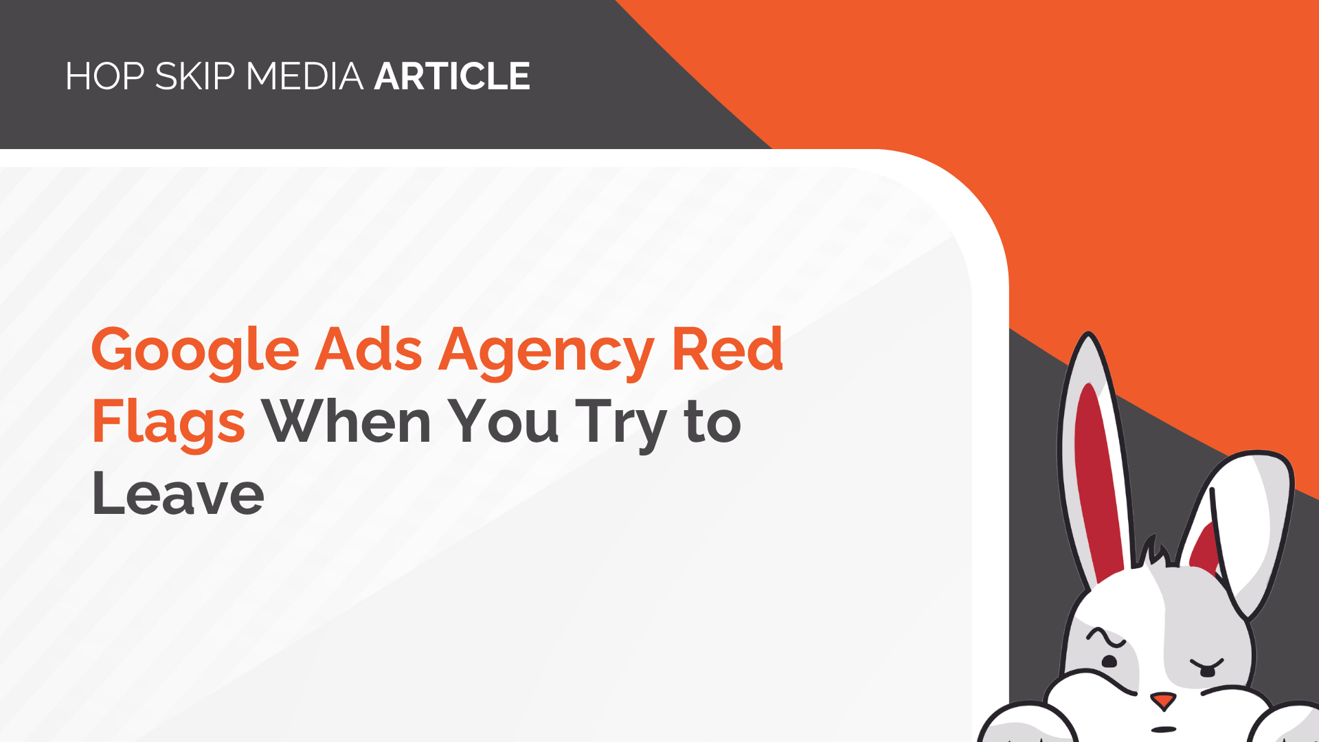Slide with the title “Google Ads Agency Red Flags When You Try to Leave,” featuring a cartoon bunny in the bottom right corner, perfectly highlights warning signs to watch for when parting ways with a Google Ads agency.