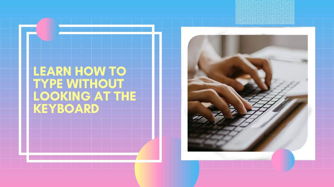 Learn How to Type Without Looking At The Keyboard