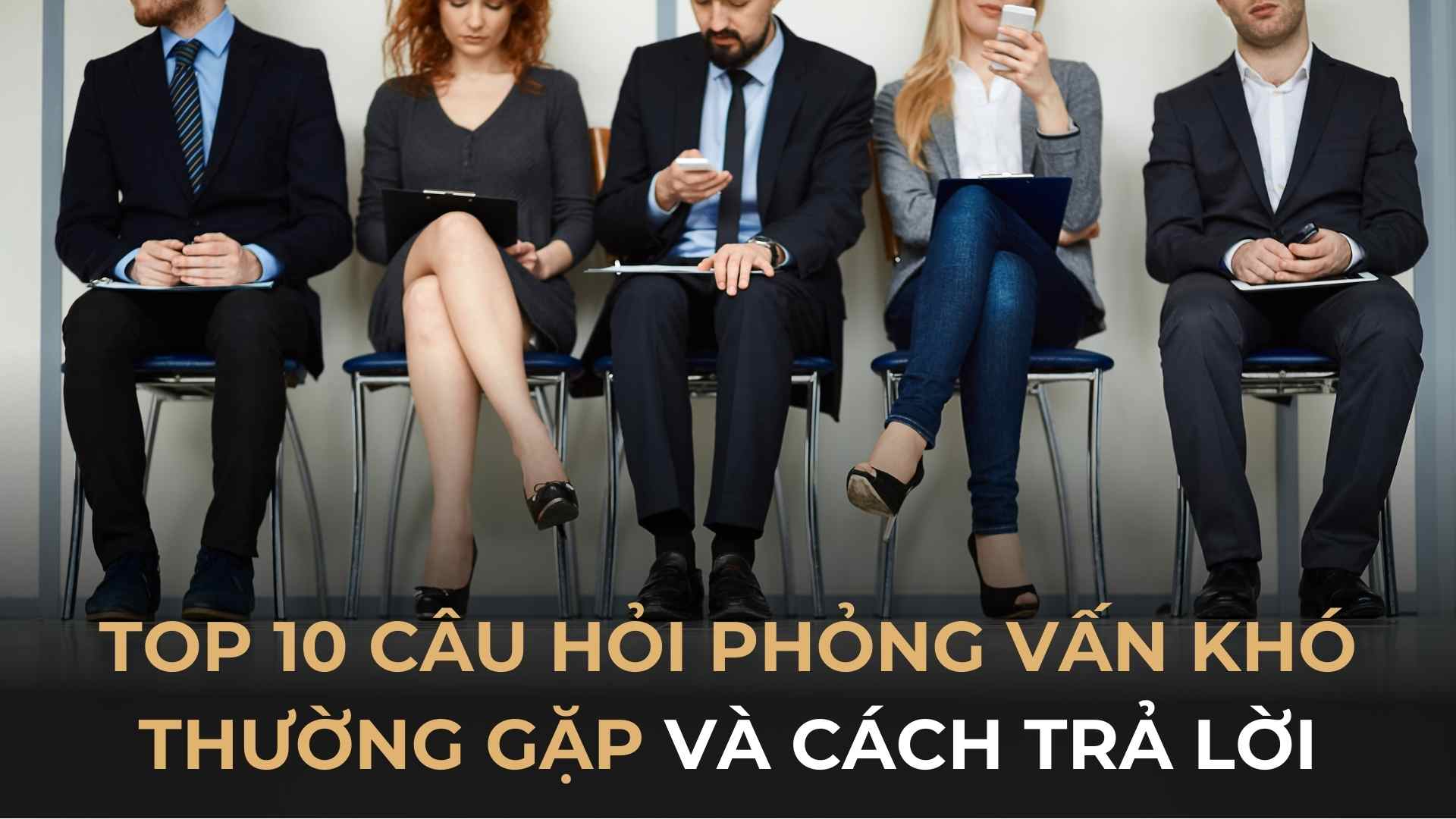 TOP 10 Câu hỏi phỏng vấn xin việc (Kèm cách trả lời)