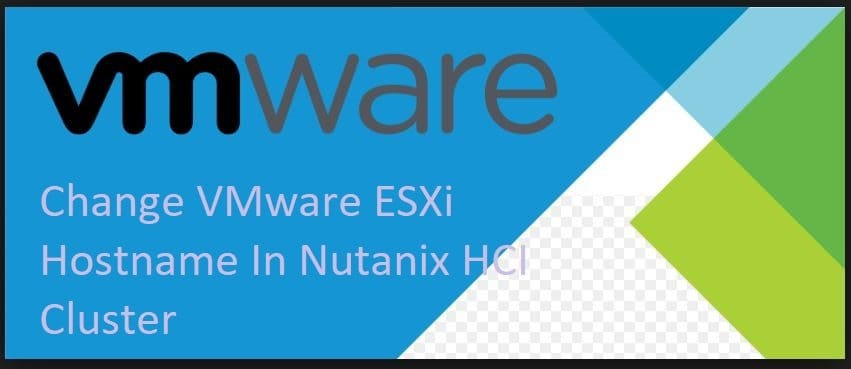 change VMware ESXi hostname in Nutanix Esxi cluster