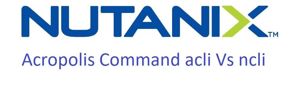 Nutanix acli vs ncli command explained