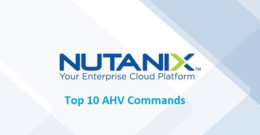 Nutanix Acropolis AHV Hypervisor Top 10 Commands