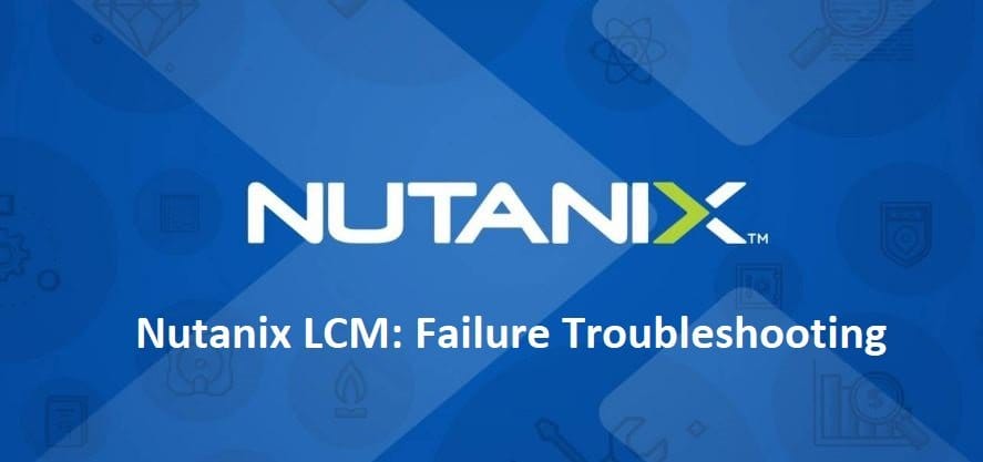 Nutanix LCM failure Troubleshooting