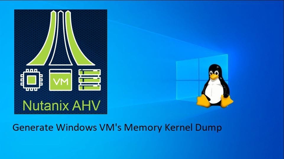 Nutanix AHV Windows VM Kernel Memory Dump