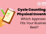 Cycle Counting Vs Physical Inventory Which Approach Fits Your