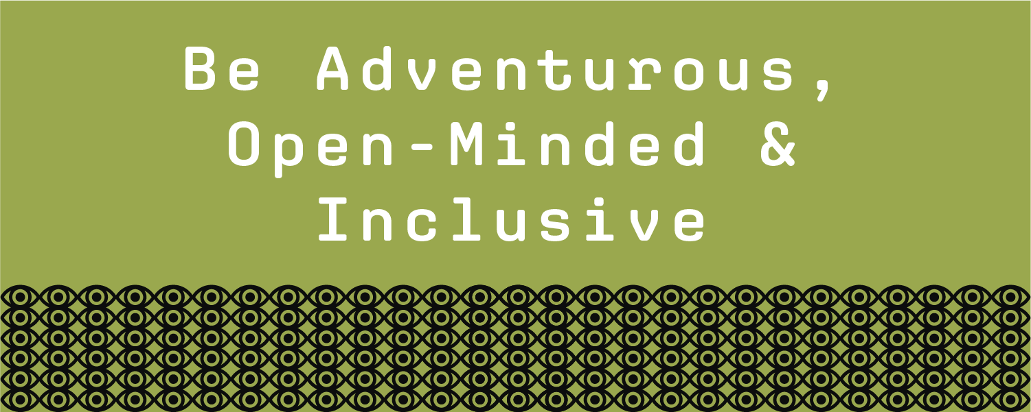 Be adventurous, open-minded & inclusive