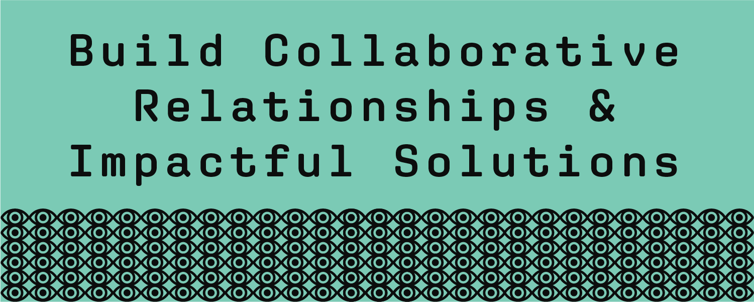 Build collaborative relationships and impactful solutions