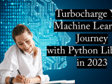 Turbocharge Your Machine Learning Journey With Python Libraries In 2023