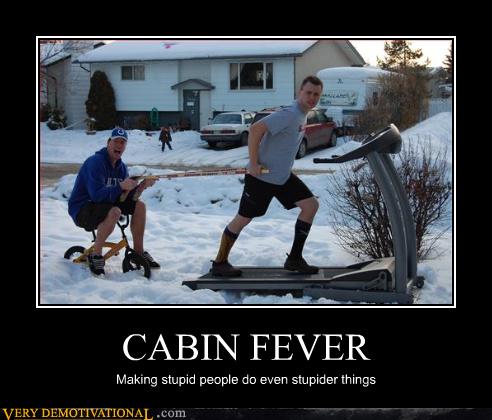 Learn about home remedies for fevers that help you feel better fast, from what to wear to what to concoct in the kitchen. Very Demotivational - cabin fever - Very Demotivational