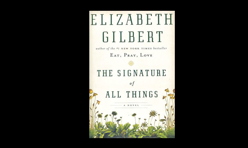 A glorious, sweeping novel of desire, ambition, and the thirst for knowledge, from the # 1 new york times bestselling author of . Review The Signature Of All Things By Elizabeth Gilbert Newspaper Dawn Com