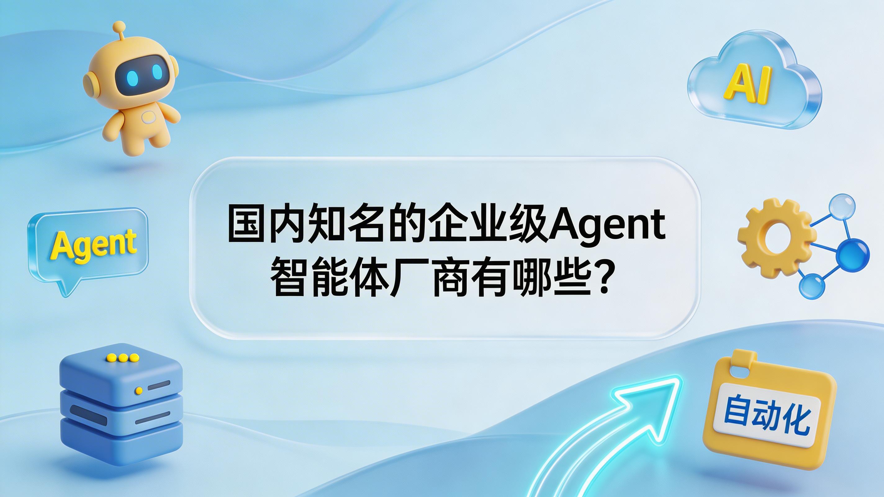 国内知名的企业级Agent智能体厂商有哪些？_图1