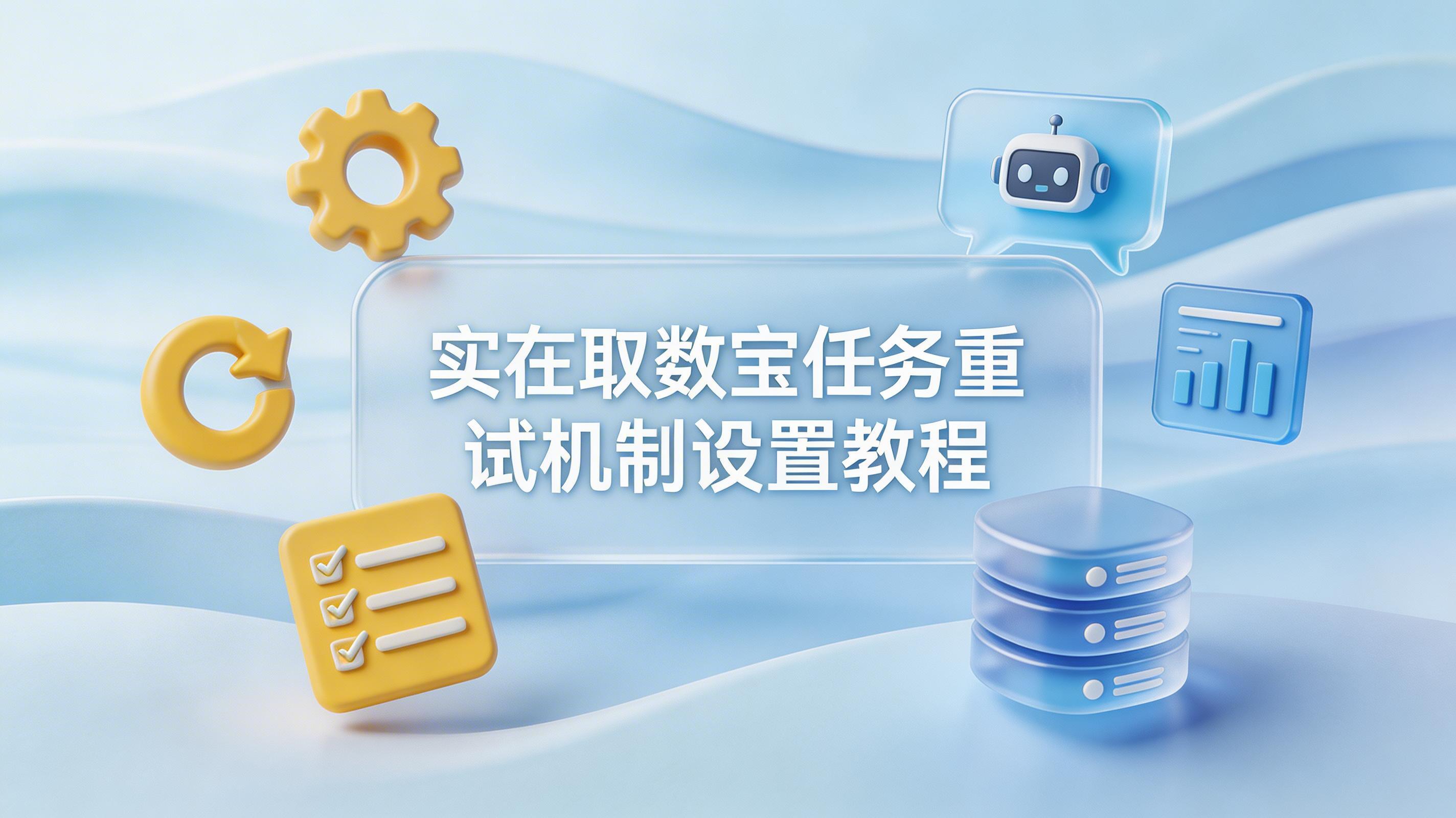 实在取数宝任务重试机制设置教程：提升自动化取数稳定性与效率的深度指南_图1