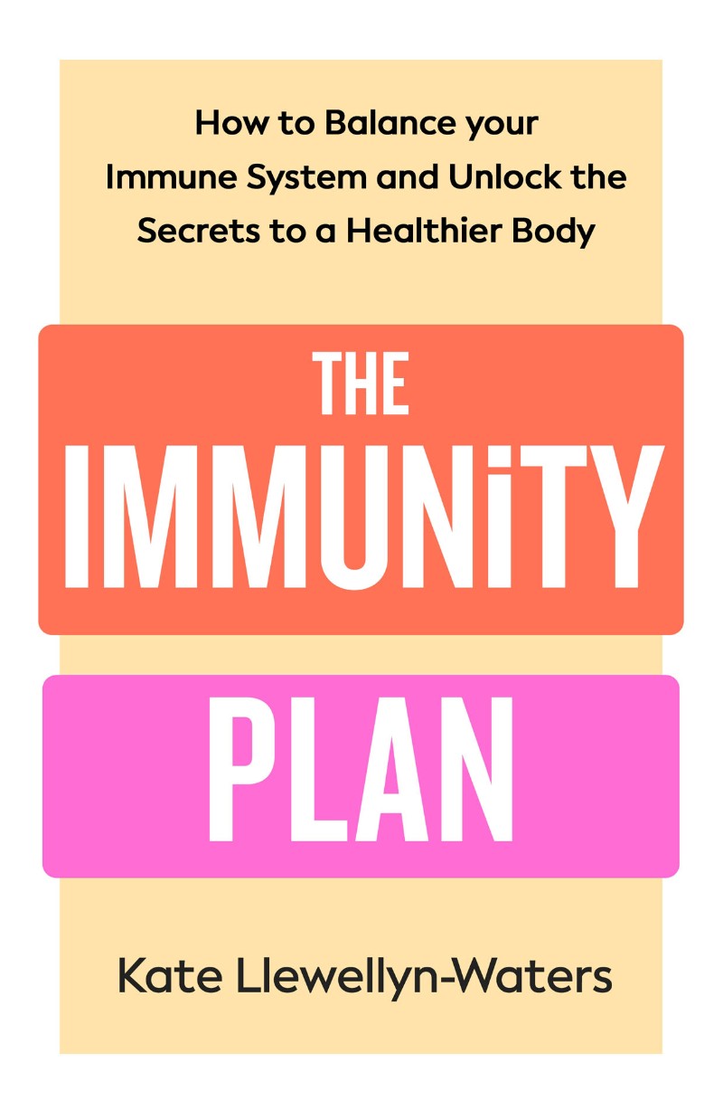 The Immunity Plan How To Balance Your Immune System And Unlock The Secrets To A Healthier Body (Kate Llewellyn-Waters)