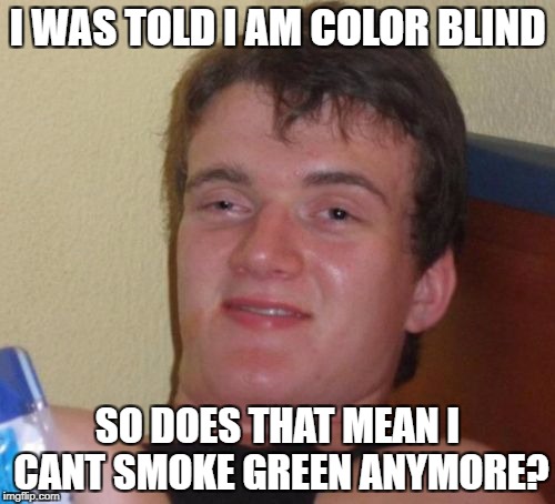 Most people with color blindness learn to adapt and live with the condition. 10 Guy Meme - Imgflip