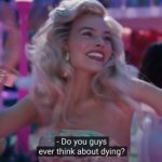 Do you guys ever think about dying? meme generator