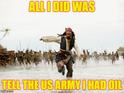 America invading for oil, also called the america oil meme is a meme mainly found on reddit that involves photoshopped american troops operating to secure . Jack Sparrow Being Chased Meme - Imgflip