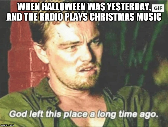 Image Tagged In God Left This Place A Long Time Ago Imgflip
