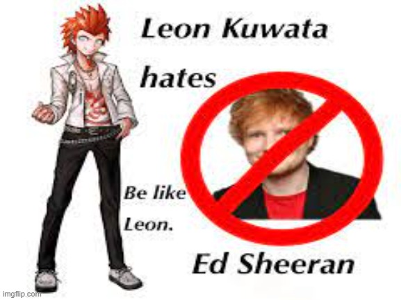 Ed sheeran has risen massively in popularity in the past few years, but many of his fans don't know where he's from or his relationship status. Insert Danganronpa Character Here Hates Ed Sheeran So Should You 1 Imgflip