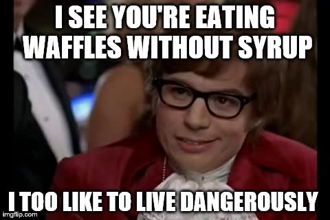 I Too Like To Live Dangerously