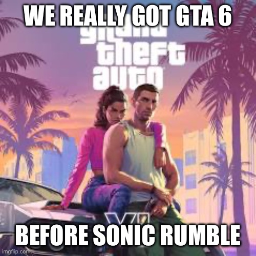 We Really Got GTA 6 Before Sonic Rumble Imgflip 9un10b 