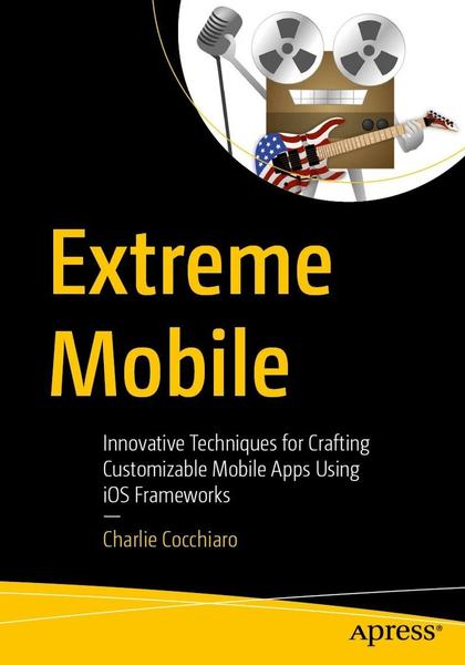 Extreme Mobile Innovative Techniques For Crafting Customizable Mobile Apps Using IOS Frameworks