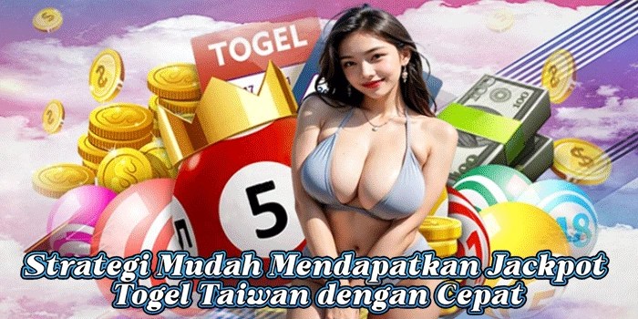 Strategi Mudah Mendapatkan Jackpot Togel Taiwan dengan Cepat