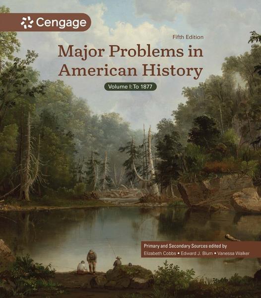 Major Problems In American History Volume I 5th Edition (Elizabeth Cobbs;Edward J. Blum;Vanessa Walker;)