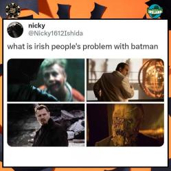 As an Irish person I agree. There is just something about batman I dislike.