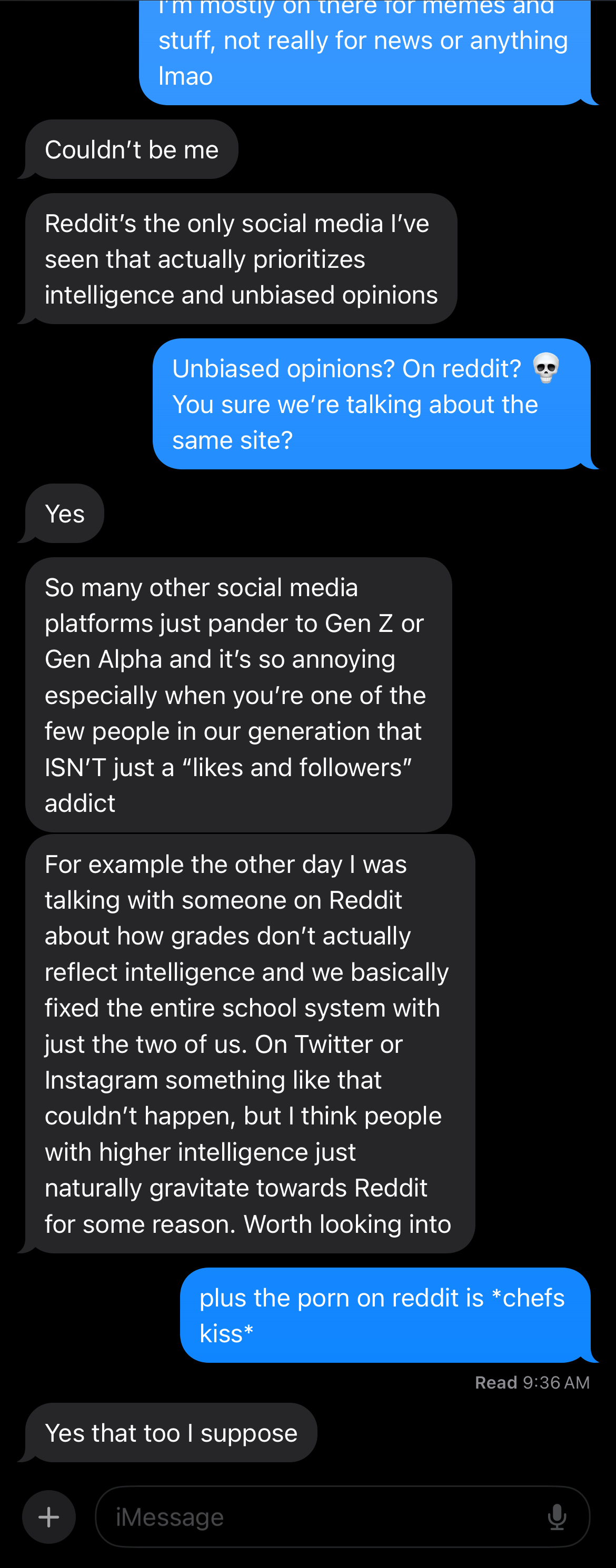 Friend of mine is glad that higher-intelligence people naturally  gravitate towards Reddit. Couldnt resist messing with him a teeny bit at  the end : riamverysmart