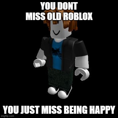 You Dont Miss Old Roblox R Bloxymemes 
